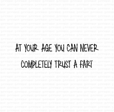 At your age you can never completely trust a fart - Engelsk textstämpel om ålder från Gummiapan 3,9*1,1 cm