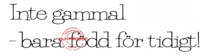 Inte gammal bara född för tidigt (grattistema) - Textstämpel från Gummiapan 8,6*2,1 cm